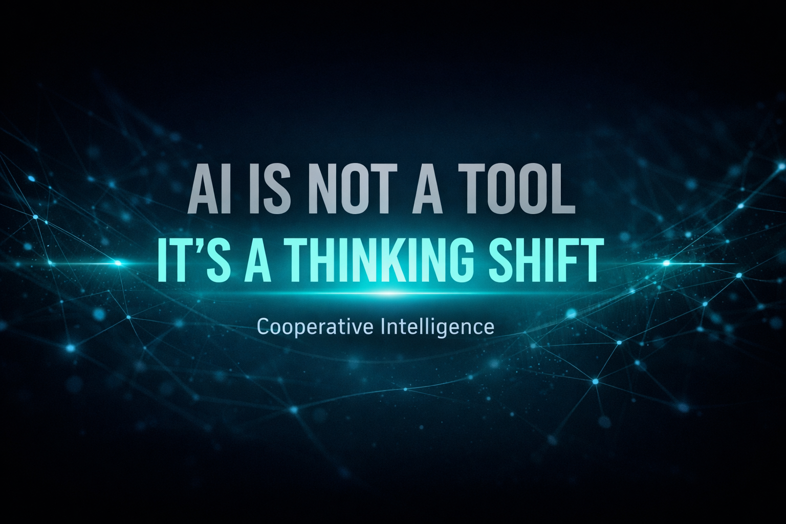 Futuristic dark feature image with glowing turquoise text reading “AI is not a tool. It’s a thinking shift” and subtitle Cooperative Intelligence, surrounded by digital network lines.